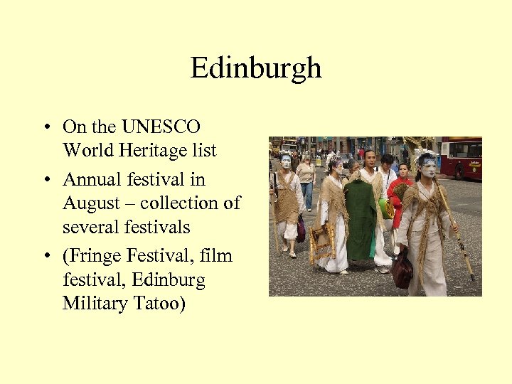 Edinburgh • On the UNESCO World Heritage list • Annual festival in August –