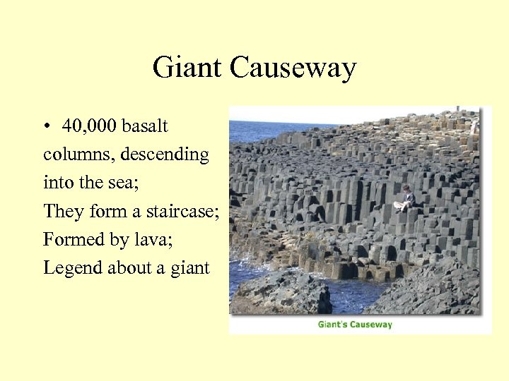 Giant Causeway • 40, 000 basalt columns, descending into the sea; They form a