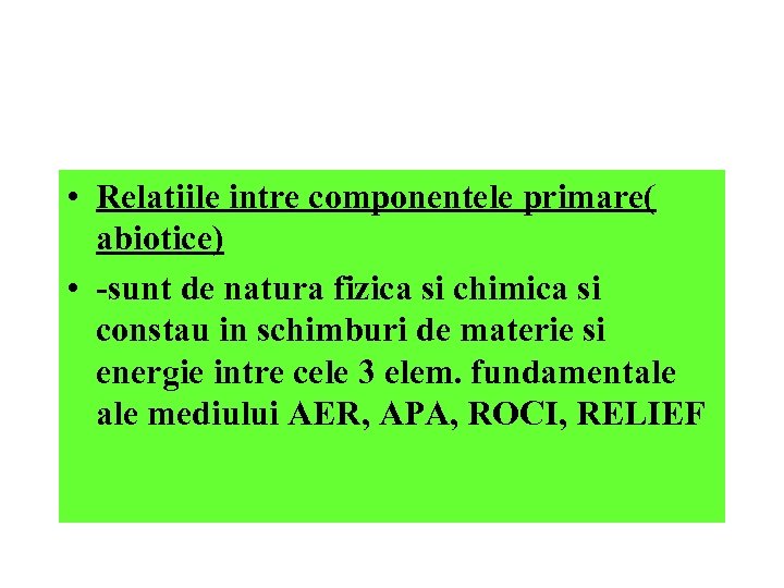  • Relatiile intre componentele primare( abiotice) • -sunt de natura fizica si chimica