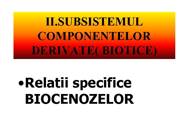 II. SUBSISTEMUL COMPONENTELOR DERIVATE( BIOTICE) • Relatii specifice BIOCENOZELOR 