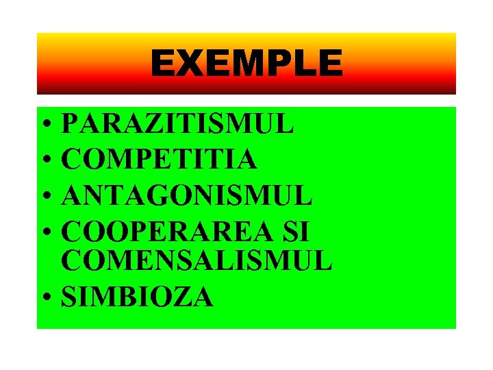 EXEMPLE • PARAZITISMUL • COMPETITIA • ANTAGONISMUL • COOPERAREA SI COMENSALISMUL • SIMBIOZA 