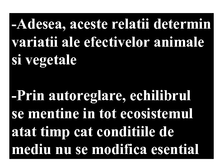 -Adesea, aceste relatii determin variatii ale efectivelor animale si vegetale -Prin autoreglare, echilibrul se