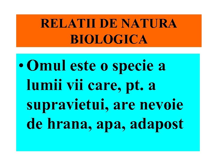 RELATII DE NATURA BIOLOGICA • Omul este o specie a lumii vii care, pt.