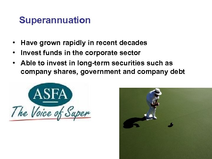 Superannuation • Have grown rapidly in recent decades • Invest funds in the corporate