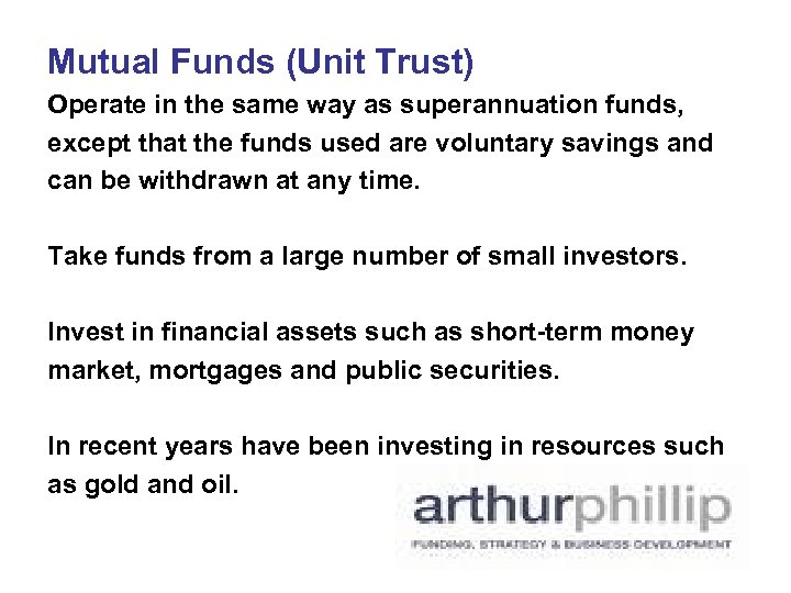 Mutual Funds (Unit Trust) Operate in the same way as superannuation funds, except that