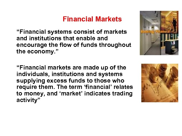 Financial Markets “Financial systems consist of markets and institutions that enable and encourage the