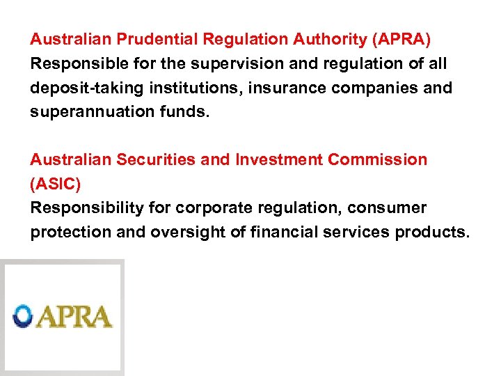 Australian Prudential Regulation Authority (APRA) Responsible for the supervision and regulation of all deposit-taking