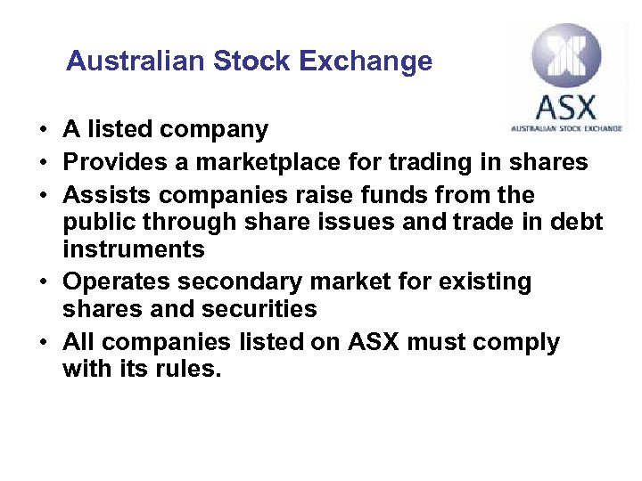 Australian Stock Exchange • A listed company • Provides a marketplace for trading in