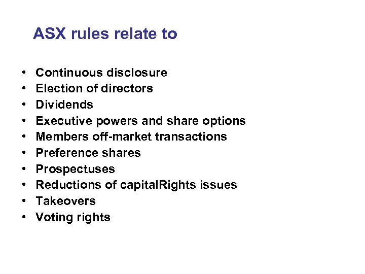 ASX rules relate to • • • Continuous disclosure Election of directors Dividends Executive