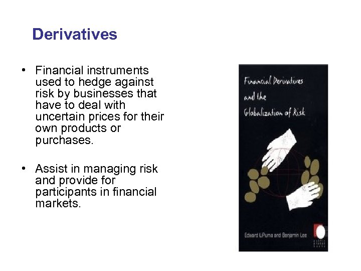 Derivatives • Financial instruments used to hedge against risk by businesses that have to