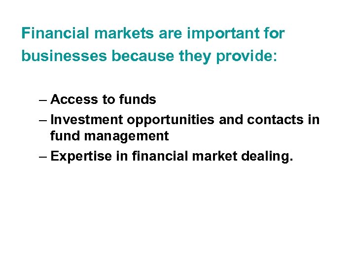 Financial markets are important for businesses because they provide: – Access to funds –