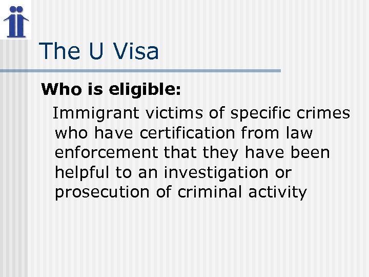 The U Visa Who is eligible: Immigrant victims of specific crimes who have certification