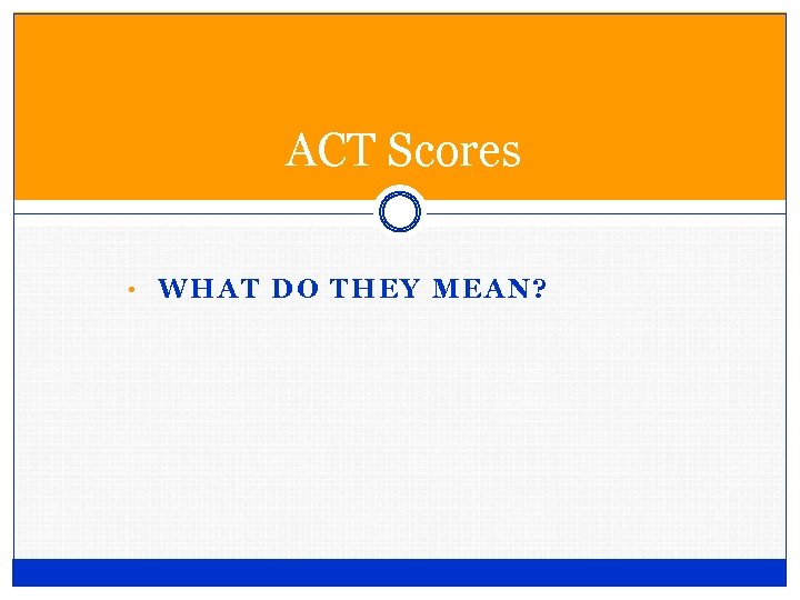 ACT Scores • WHAT DO THEY MEAN? 