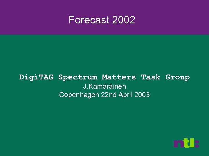 Forecast 2002 Digi. TAG Spectrum Matters Task Group J. Kämäräinen Copenhagen 22 nd April