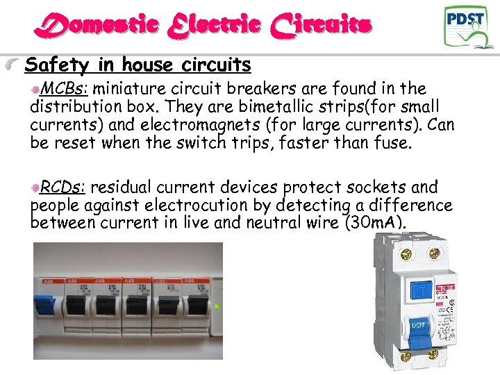 Domestic Electric Circuits Safety in house circuits MCBs: miniature circuit breakers are found in