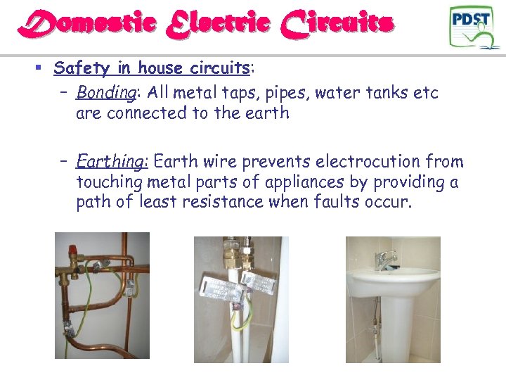 Domestic Electric Circuits § Safety in house circuits: – Bonding: All metal taps, pipes,