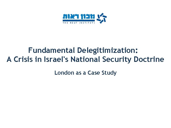 Fundamental Delegitimization: A Crisis in Israel's National Security Doctrine London as a Case Study