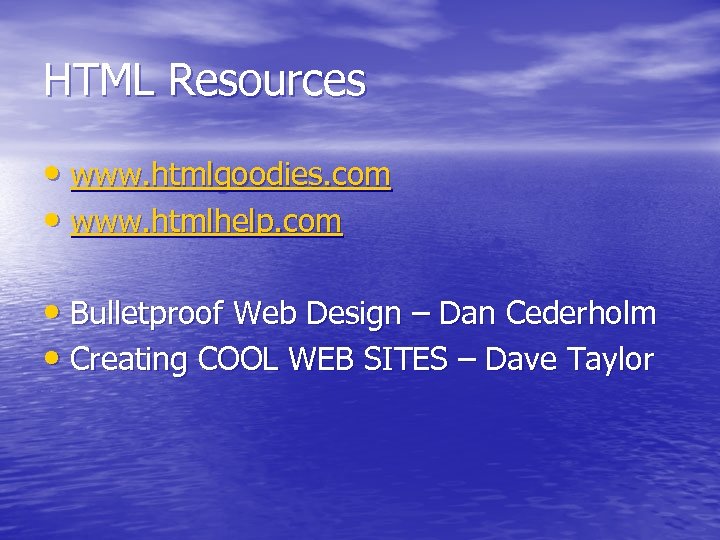 HTML Resources • www. htmlgoodies. com • www. htmlhelp. com • Bulletproof Web Design