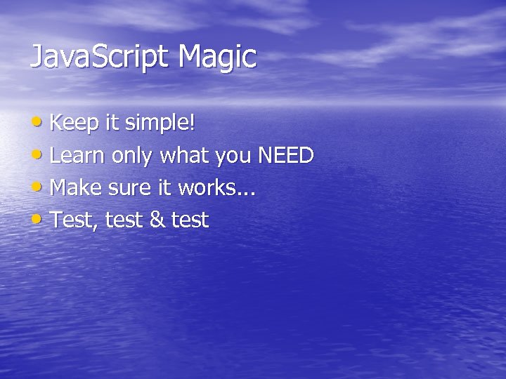 Java. Script Magic • Keep it simple! • Learn only what you NEED •