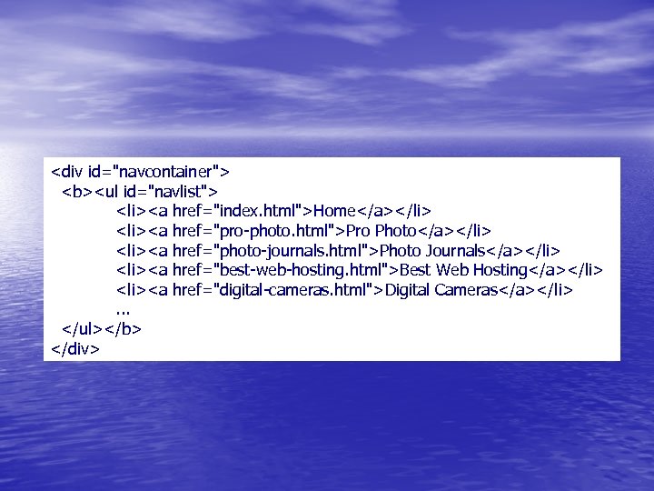 <div id="navcontainer"> <b><ul id="navlist"> <li><a href="index. html">Home</a></li> <li><a href="pro-photo. html">Pro Photo</a></li> <li><a href="photo-journals. html">Photo