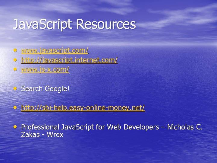 Java. Script Resources • • • www. javascript. com/ http: //javascript. internet. com/ www.