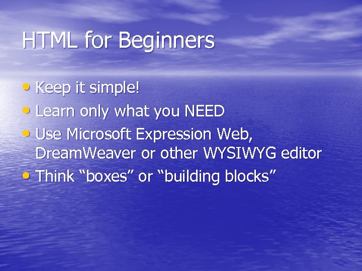 HTML for Beginners • Keep it simple! • Learn only what you NEED •