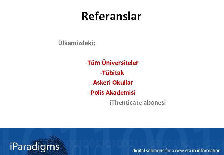 Referanslar Ülkemizdeki; -Tüm Üniversiteler -Tübitak -Askeri Okullar -Polis Akademisi i. Thenticate abonesi 
