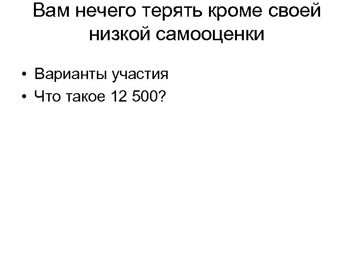 Вам нечего терять кроме своей низкой самооценки • Варианты участия • Что такое 12