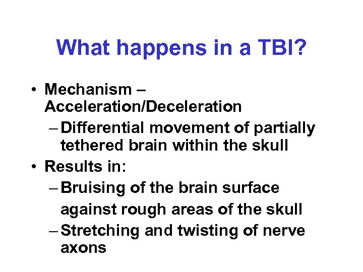 What happens in a TBI? • Mechanism – Acceleration/Deceleration – Differential movement of partially