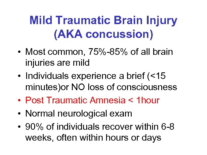 Mild Traumatic Brain Injury (AKA concussion) • Most common, 75%-85% of all brain injuries