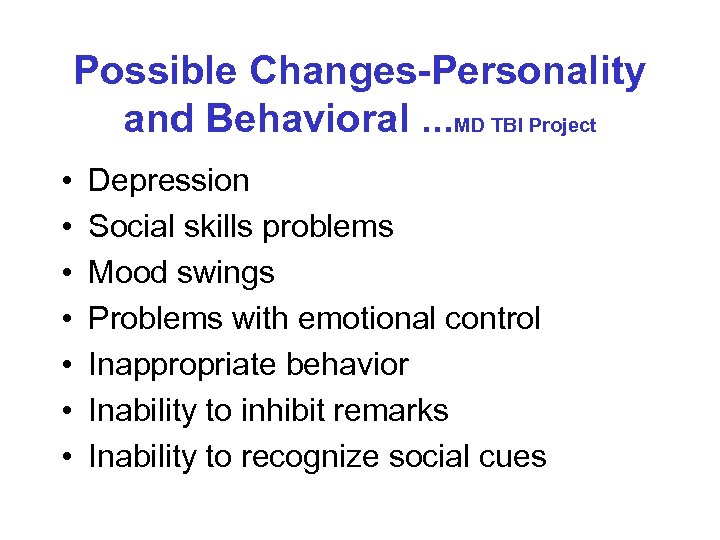 Possible Changes-Personality and Behavioral. . . MD TBI Project • • Depression Social skills