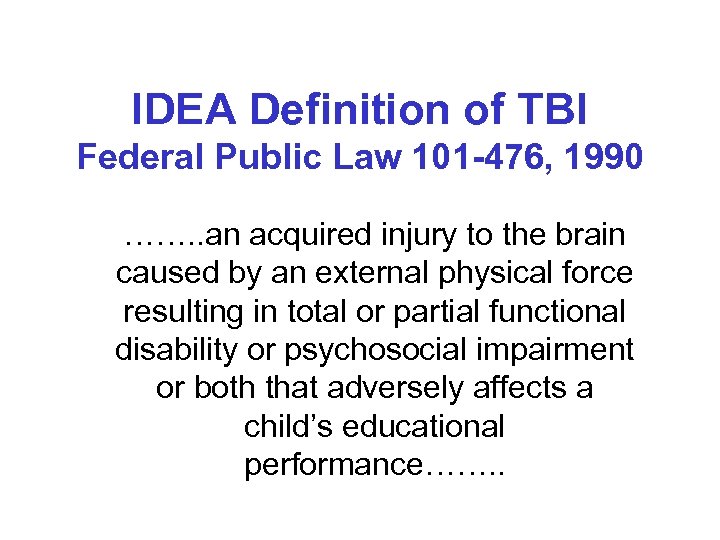 IDEA Definition of TBI Federal Public Law 101 -476, 1990 ……. . an acquired