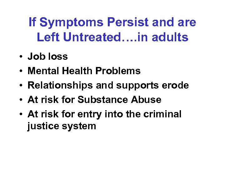 If Symptoms Persist and are Left Untreated…. in adults • • • Job loss