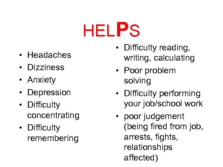 HELPS • • • Headaches Dizziness Anxiety Depression Difficulty concentrating • Difficulty remembering •