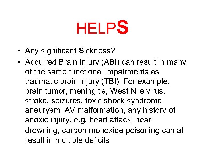 HELPS • Any significant Sickness? • Acquired Brain Injury (ABI) can result in many