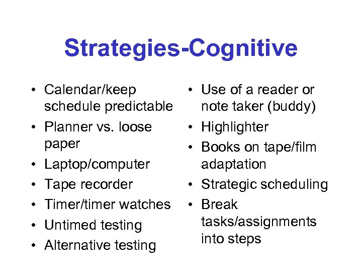 Strategies-Cognitive • Calendar/keep schedule predictable • Planner vs. loose paper • Laptop/computer • Tape