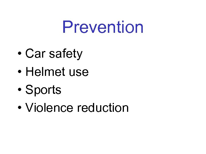 Prevention • Car safety • Helmet use • Sports • Violence reduction 