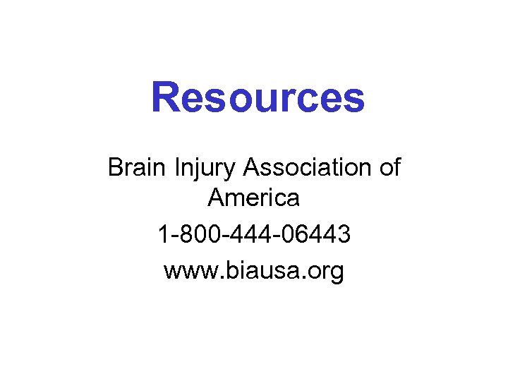 Resources Brain Injury Association of America 1 -800 -444 -06443 www. biausa. org 