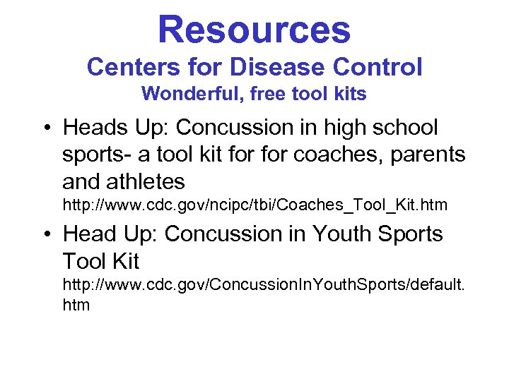 Resources Centers for Disease Control Wonderful, free tool kits • Heads Up: Concussion in