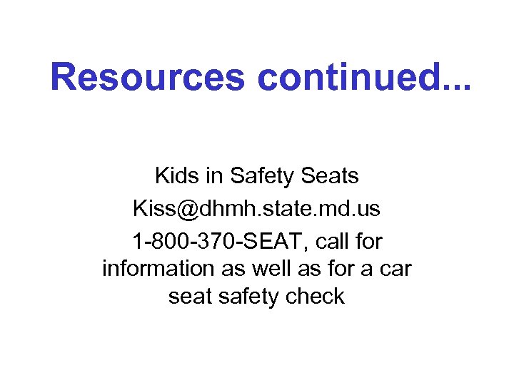Resources continued. . . Kids in Safety Seats Kiss@dhmh. state. md. us 1 -800