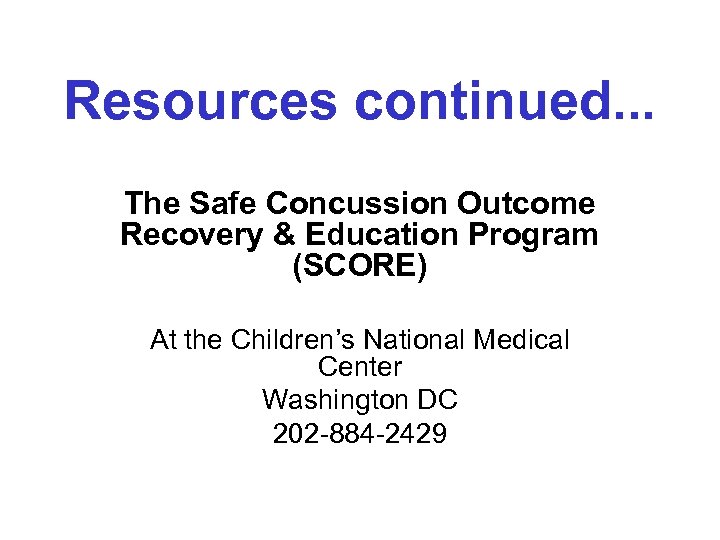 Resources continued. . . The Safe Concussion Outcome Recovery & Education Program (SCORE) At