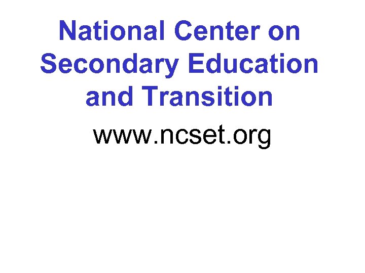 National Center on Secondary Education and Transition www. ncset. org 