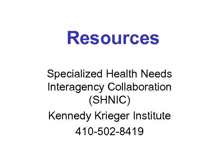 Resources Specialized Health Needs Interagency Collaboration (SHNIC) Kennedy Krieger Institute 410 -502 -8419 