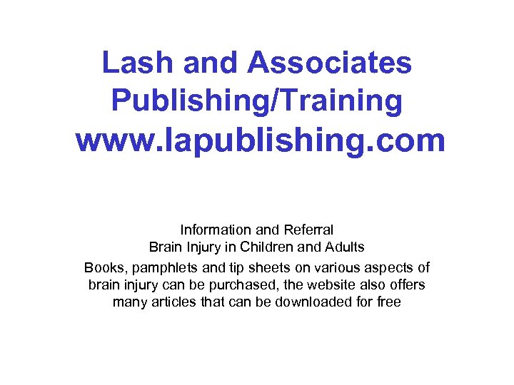 Lash and Associates Publishing/Training www. lapublishing. com Information and Referral Brain Injury in Children