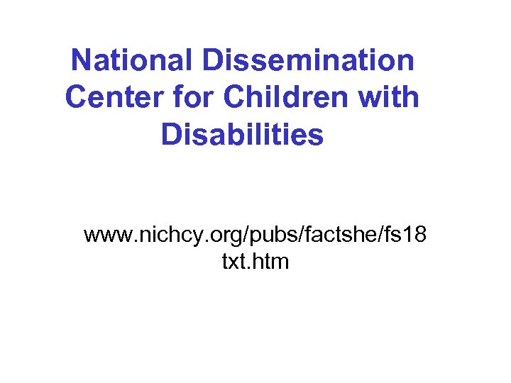 National Dissemination Center for Children with Disabilities www. nichcy. org/pubs/factshe/fs 18 txt. htm 
