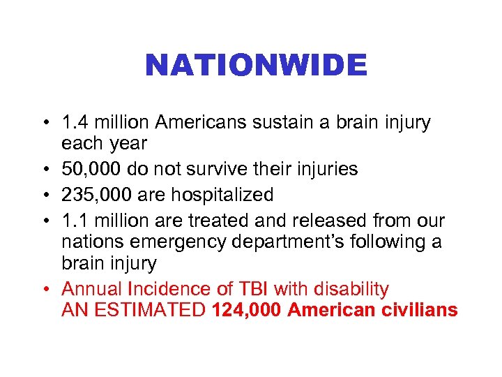 NATIONWIDE • 1. 4 million Americans sustain a brain injury each year • 50,