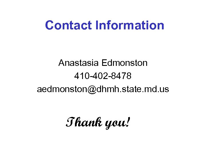 Contact Information Anastasia Edmonston 410 -402 -8478 aedmonston@dhmh. state. md. us Thank you! 