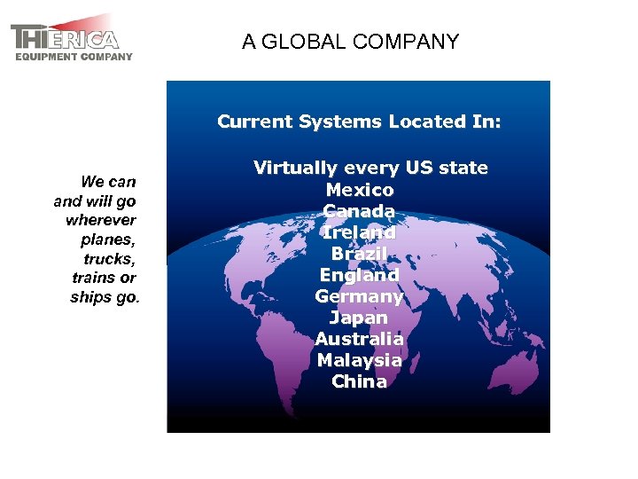 A GLOBAL COMPANY Current Systems Located In: We can and will go wherever planes,