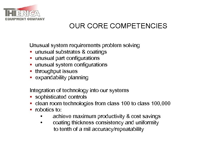 OUR CORE COMPETENCIES Unusual system requirements problem solving § unusual substrates & coatings §