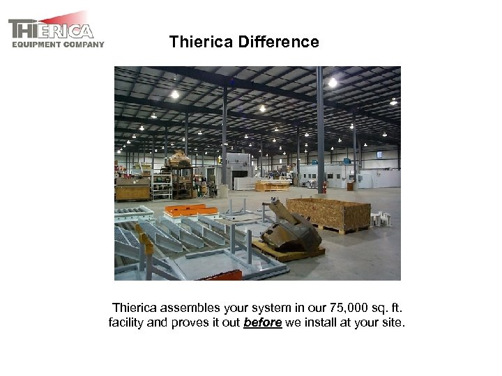 Thierica Difference Thierica assembles your system in our 75, 000 sq. ft. facility and